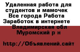 Удаленная работа для студентов и мамочек - Все города Работа » Заработок в интернете   . Владимирская обл.,Муромский р-н